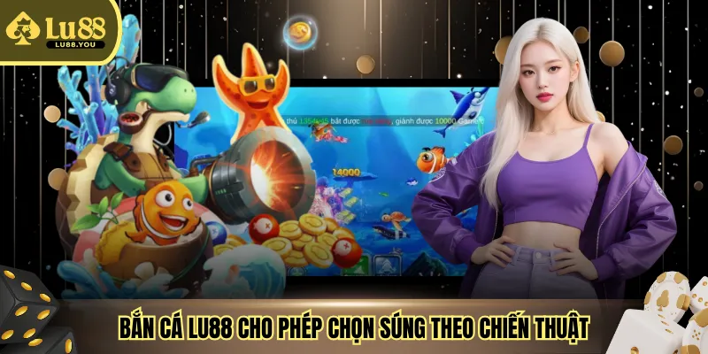 Bắn cá LU88 cho phép chọn súng theo chiến thuật