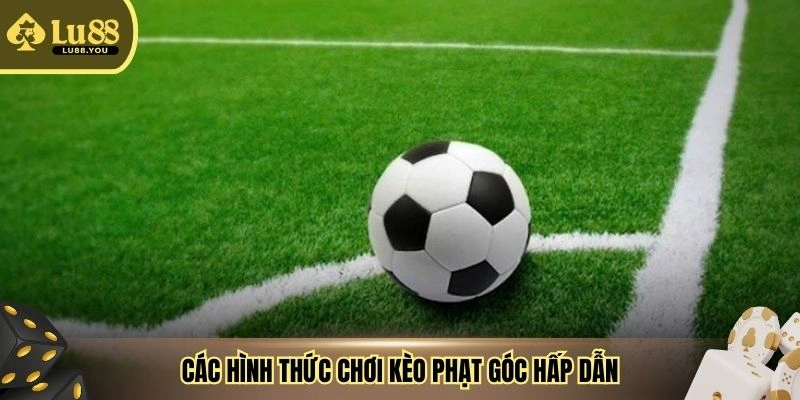 Các hình thức chơi kèo phạt góc hấp dẫn