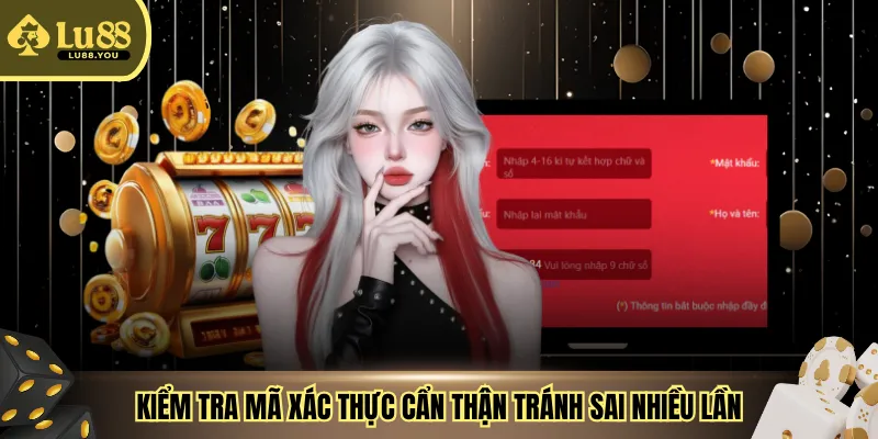 Kiểm tra mã xác thực cẩn thận tránh sai nhiều lần