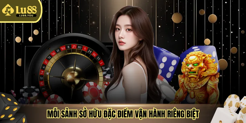 Mỗi sảnh sở hữu đặc điểm vận hành riêng biệt